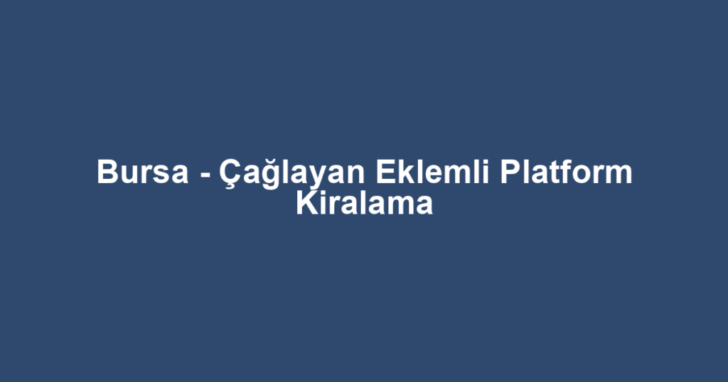 Bursa - Çağlayan Eklemli Platform Kiralama