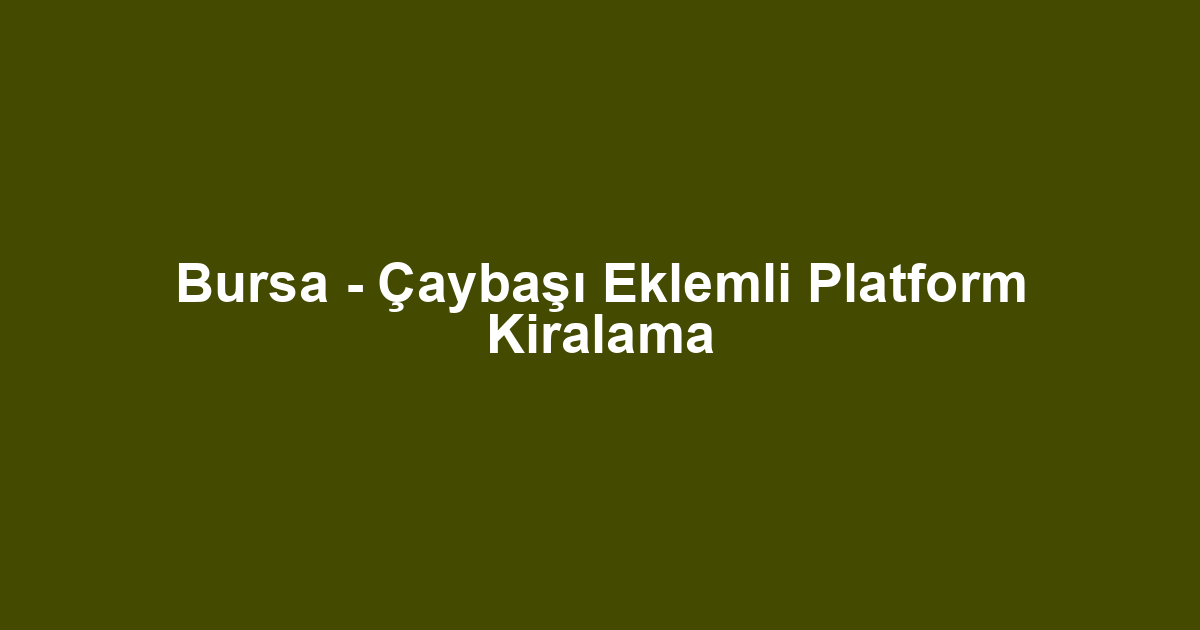 Bursa - Çaybaşı Eklemli Platform Kiralama