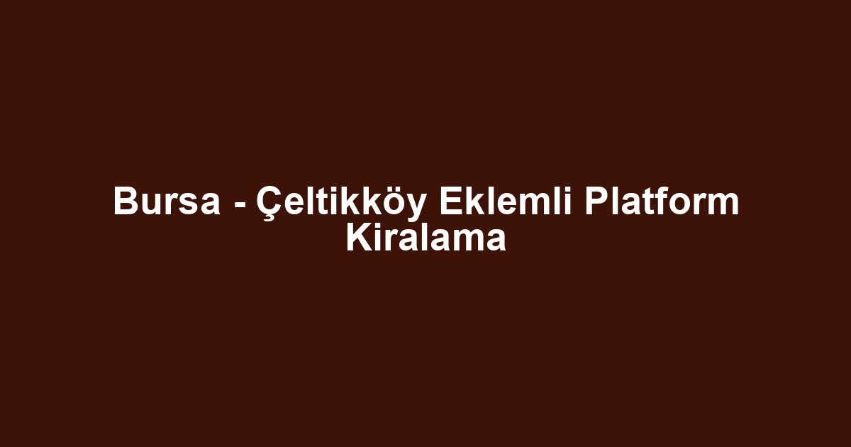 Bursa - Çeltikköy Eklemli Platform Kiralama