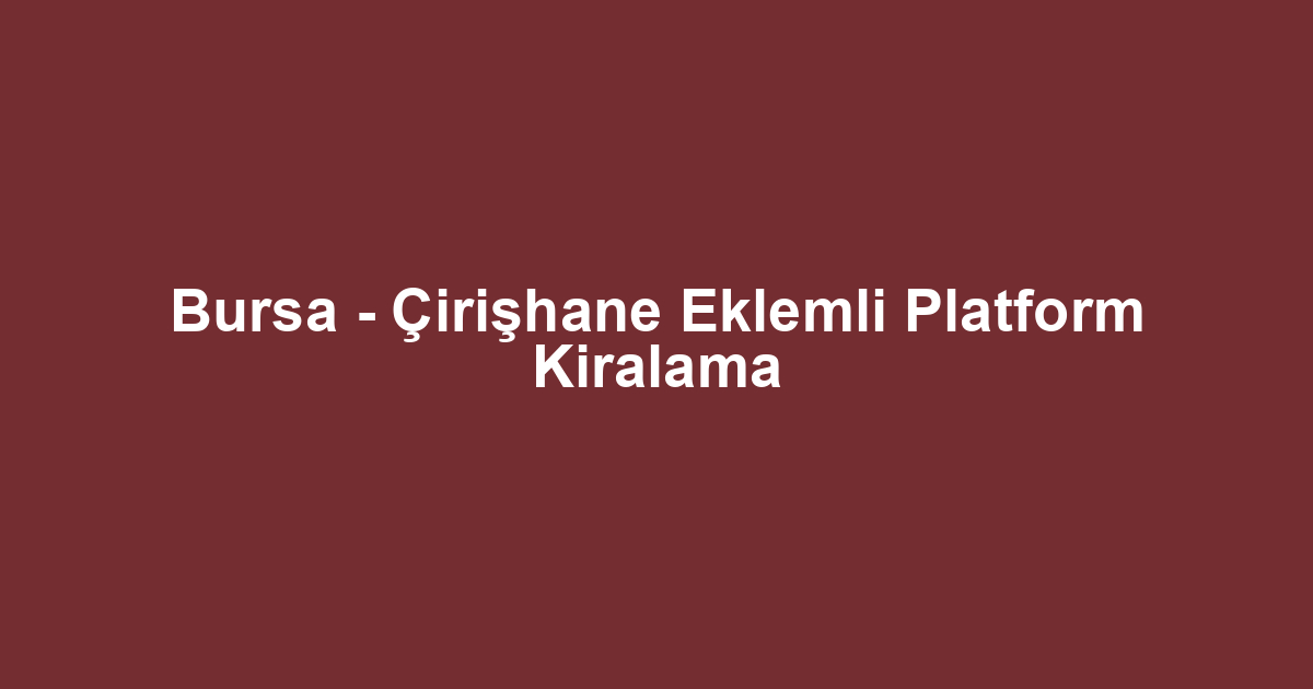 Bursa - Çirişhane Eklemli Platform Kiralama