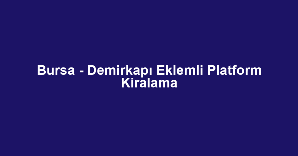 Bursa - Demirkapı Eklemli Platform Kiralama