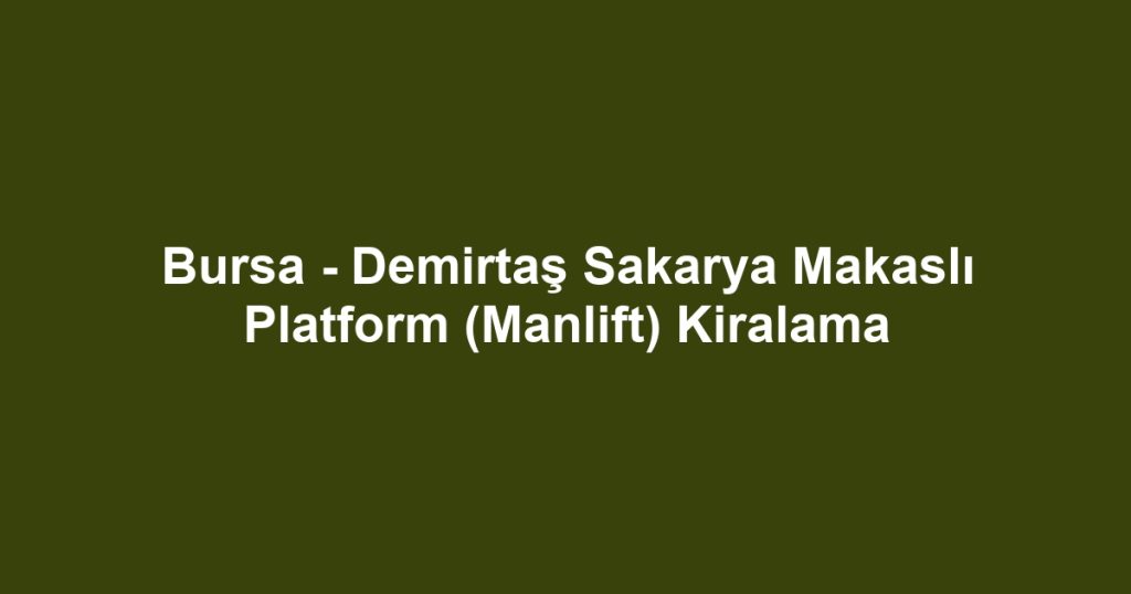 Bursa - Demirtaş Sakarya Makaslı Platform (Manlift) Kiralama