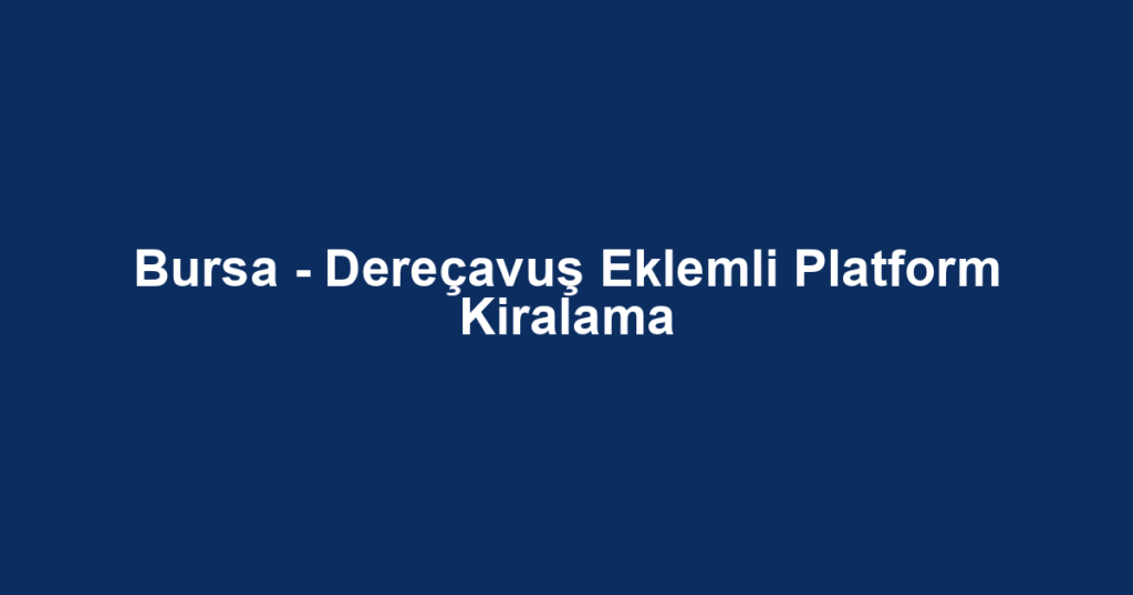 Bursa - Dereçavuş Eklemli Platform Kiralama
