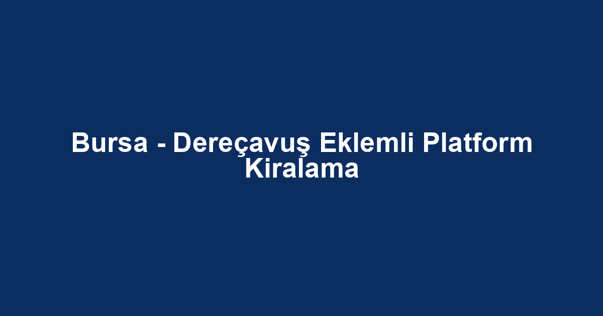 Bursa - Dereçavuş Eklemli Platform Kiralama