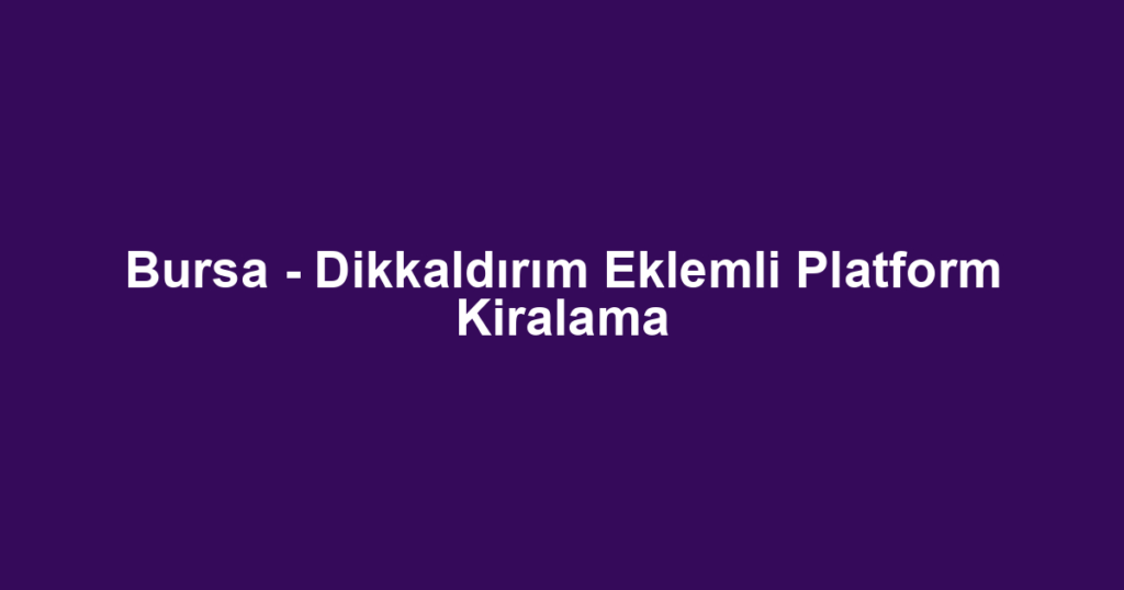 Bursa - Dikkaldırım Eklemli Platform Kiralama