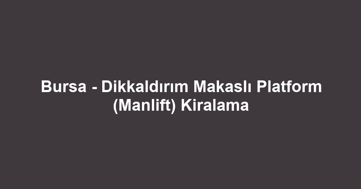 Bursa - Dikkaldırım Makaslı Platform (Manlift) Kiralama