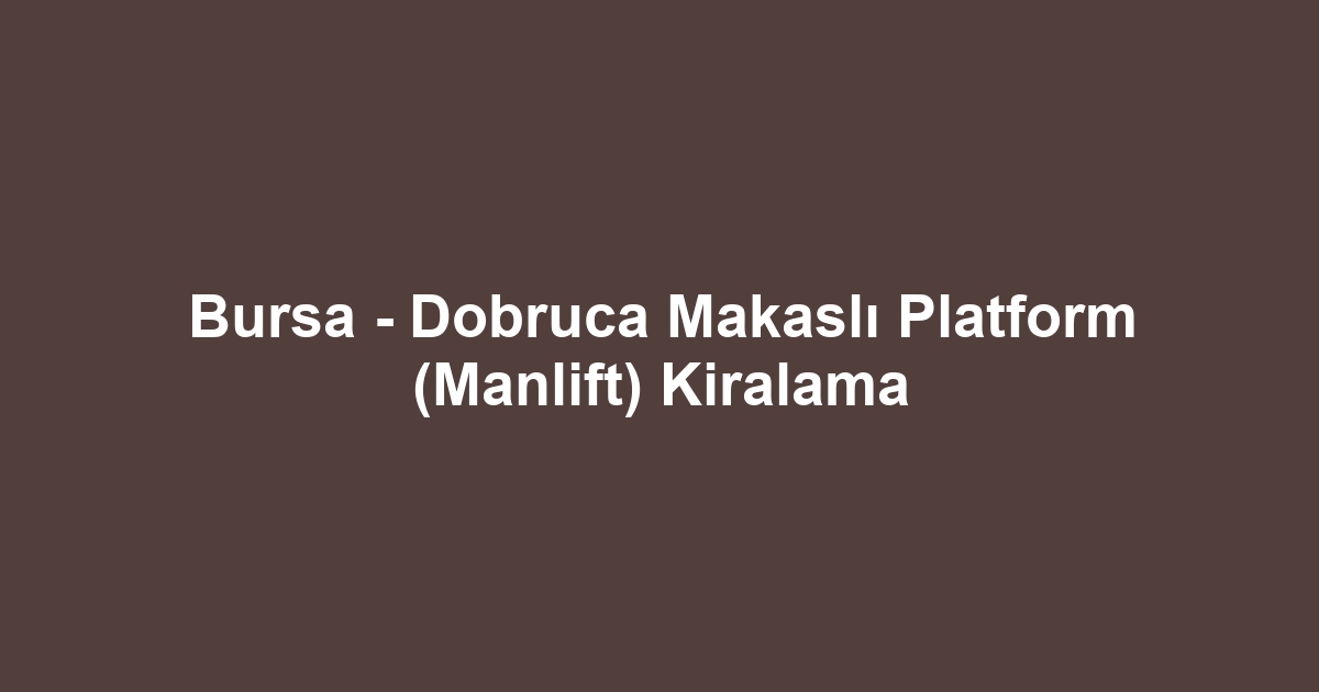 Bursa - Dobruca Makaslı Platform (Manlift) Kiralama