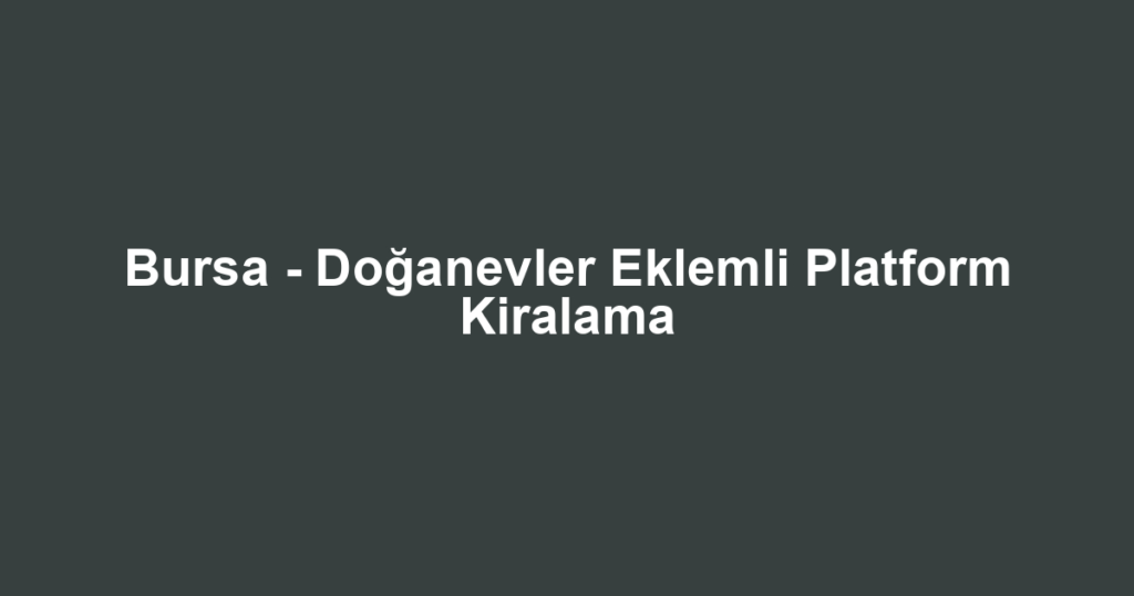 Bursa - Doğanevler Eklemli Platform Kiralama