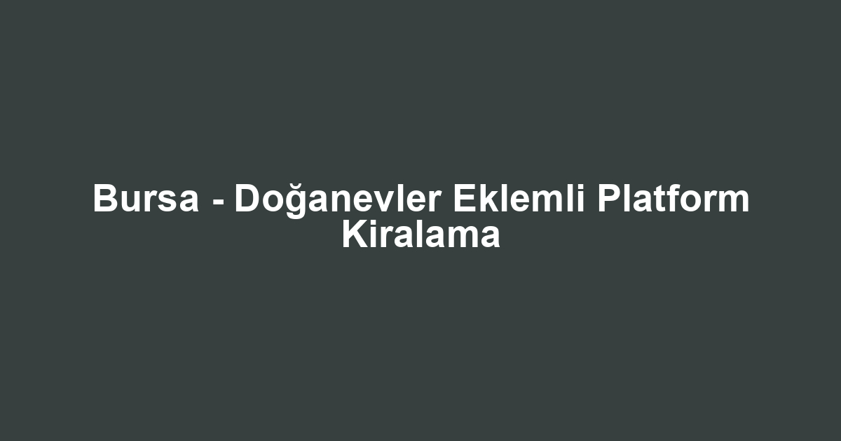 Bursa - Doğanevler Eklemli Platform Kiralama