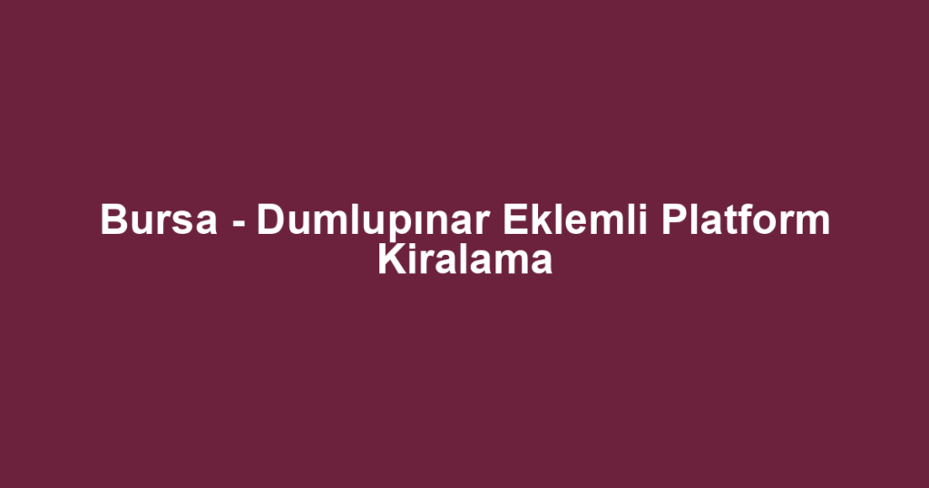 Bursa - Dumlupınar Eklemli Platform Kiralama