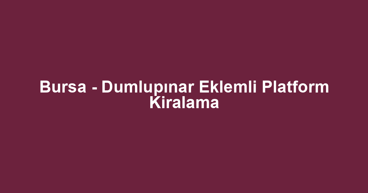 Bursa - Dumlupınar Eklemli Platform Kiralama