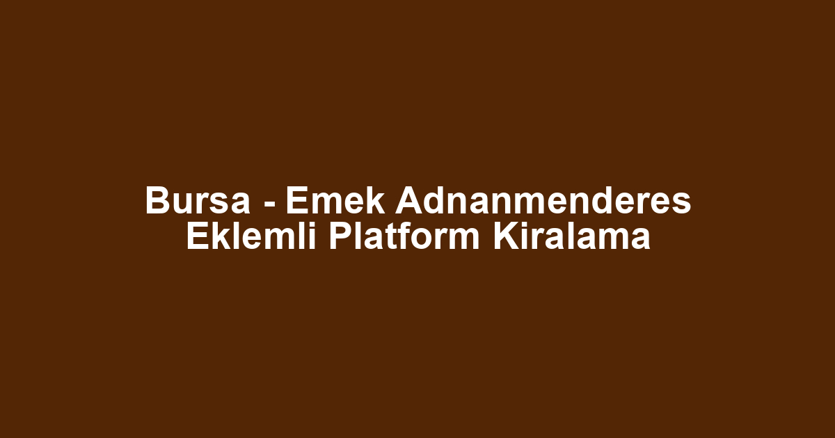 Bursa - Emek Adnanmenderes Eklemli Platform Kiralama
