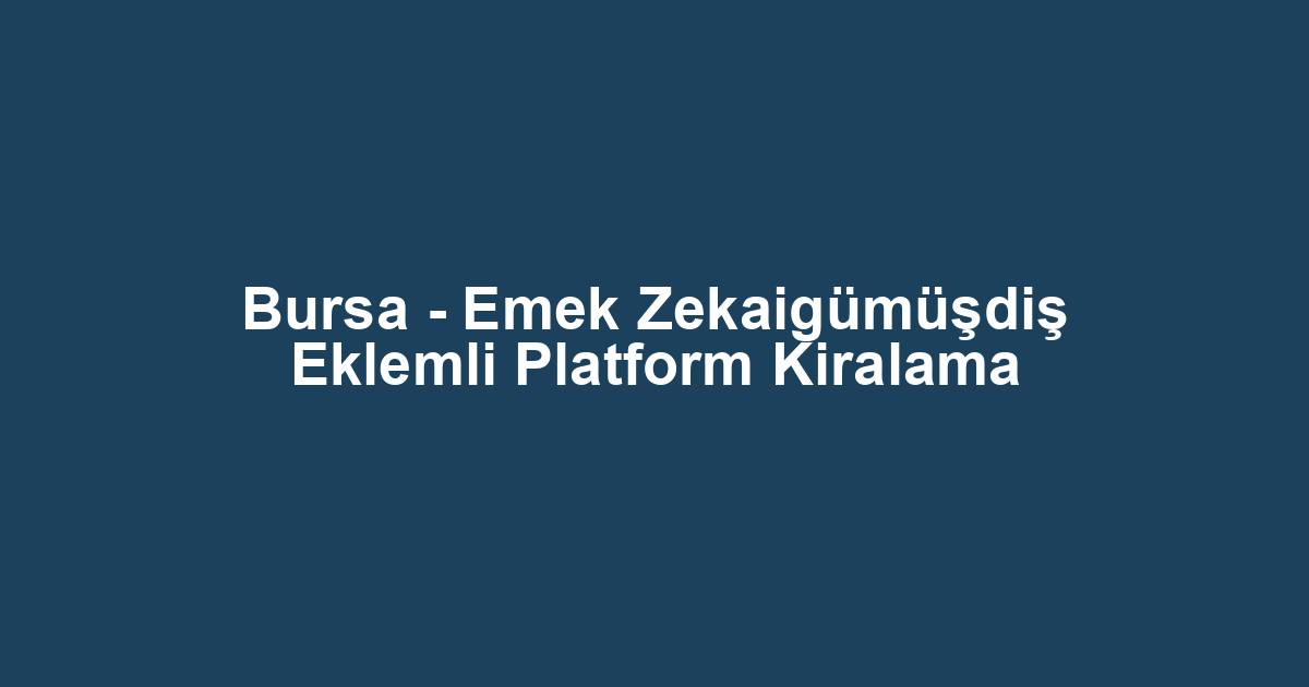 Bursa - Emek Zekaigümüşdiş Eklemli Platform Kiralama
