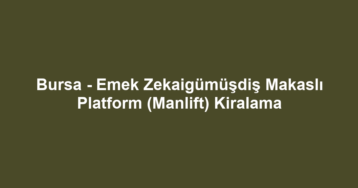 Bursa - Emek Zekaigümüşdiş Makaslı Platform (Manlift) Kiralama