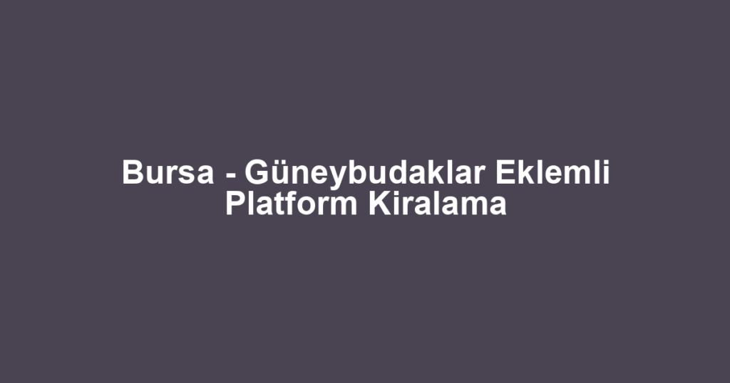 Bursa - Güneybudaklar Eklemli Platform Kiralama