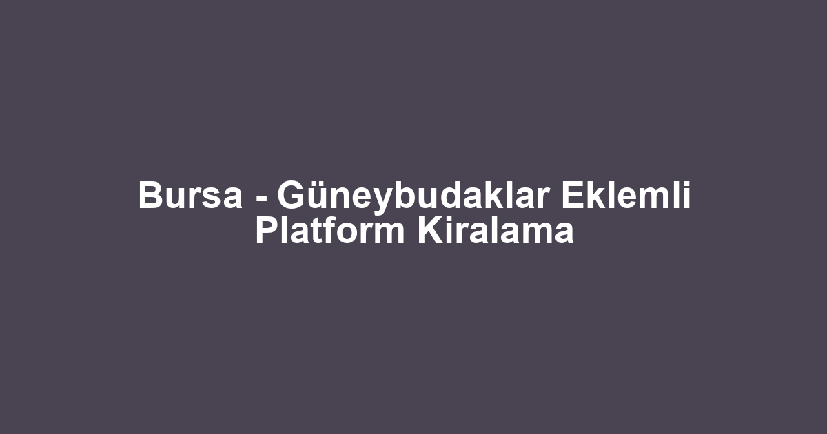 Bursa - Güneybudaklar Eklemli Platform Kiralama