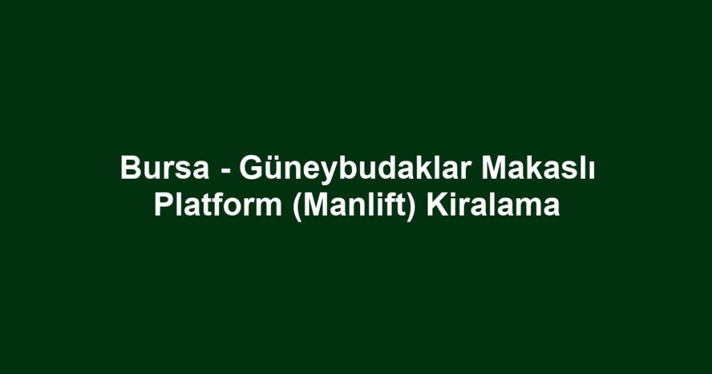 Bursa - Güneybudaklar Makaslı Platform (Manlift) Kiralama