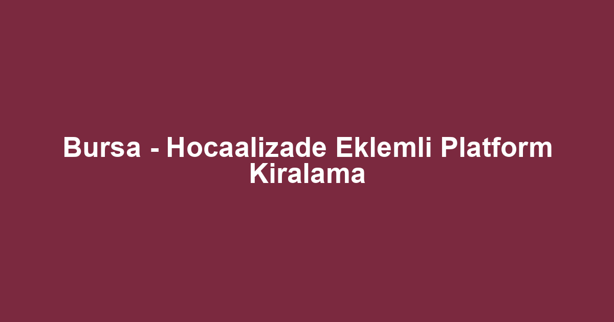 Bursa - Hocaalizade Eklemli Platform Kiralama