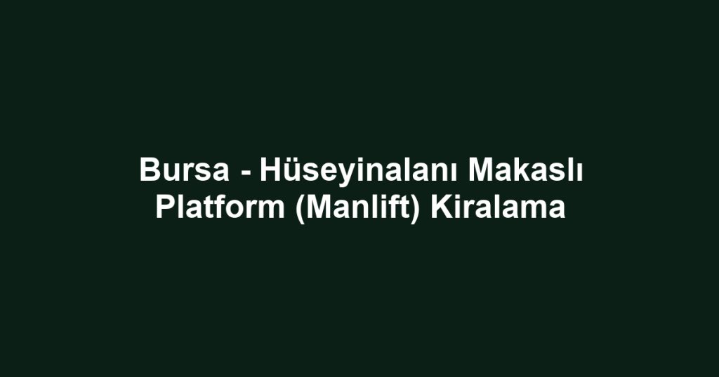 Bursa - Hüseyinalanı Makaslı Platform (Manlift) Kiralama