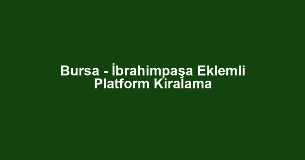 Bursa - İbrahimpaşa Eklemli Platform Kiralama