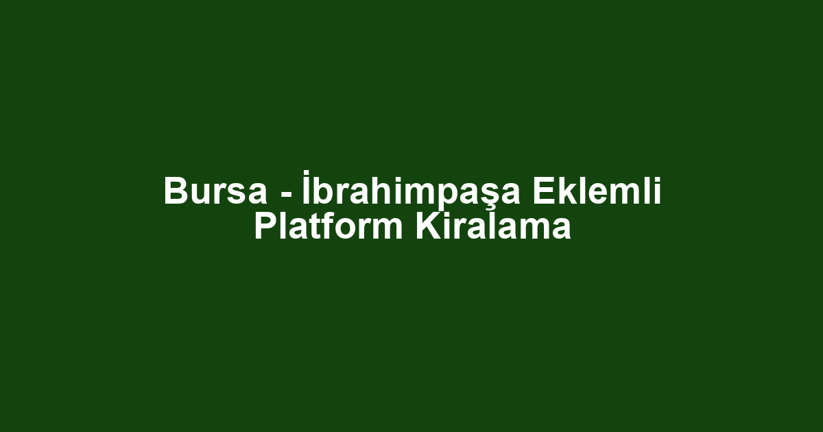 Bursa - İbrahimpaşa Eklemli Platform Kiralama