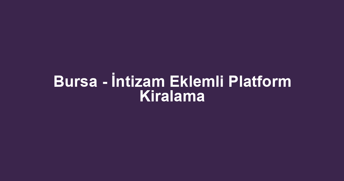 Bursa - İntizam Eklemli Platform Kiralama