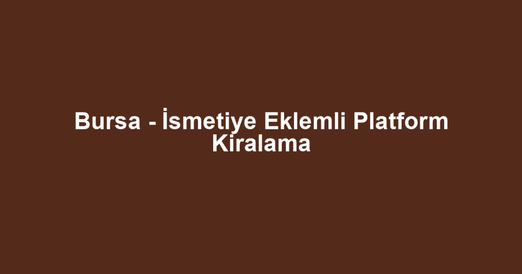 Bursa - İsmetiye Eklemli Platform Kiralama