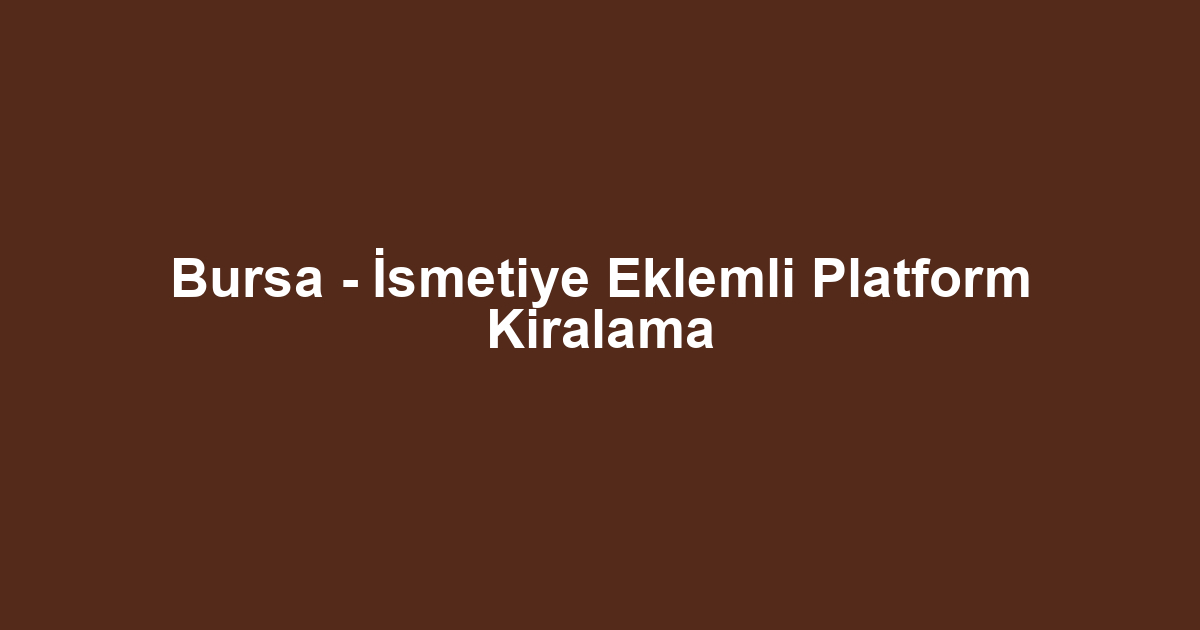 Bursa - İsmetiye Eklemli Platform Kiralama