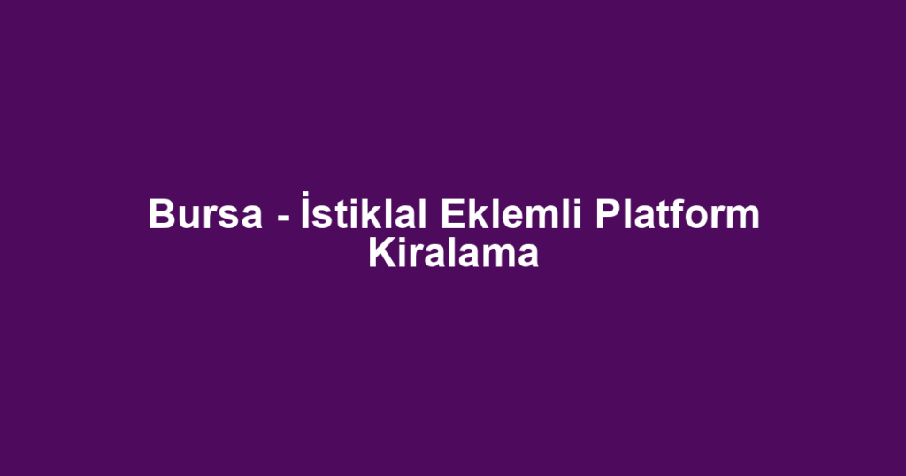 Bursa - İstiklal Eklemli Platform Kiralama