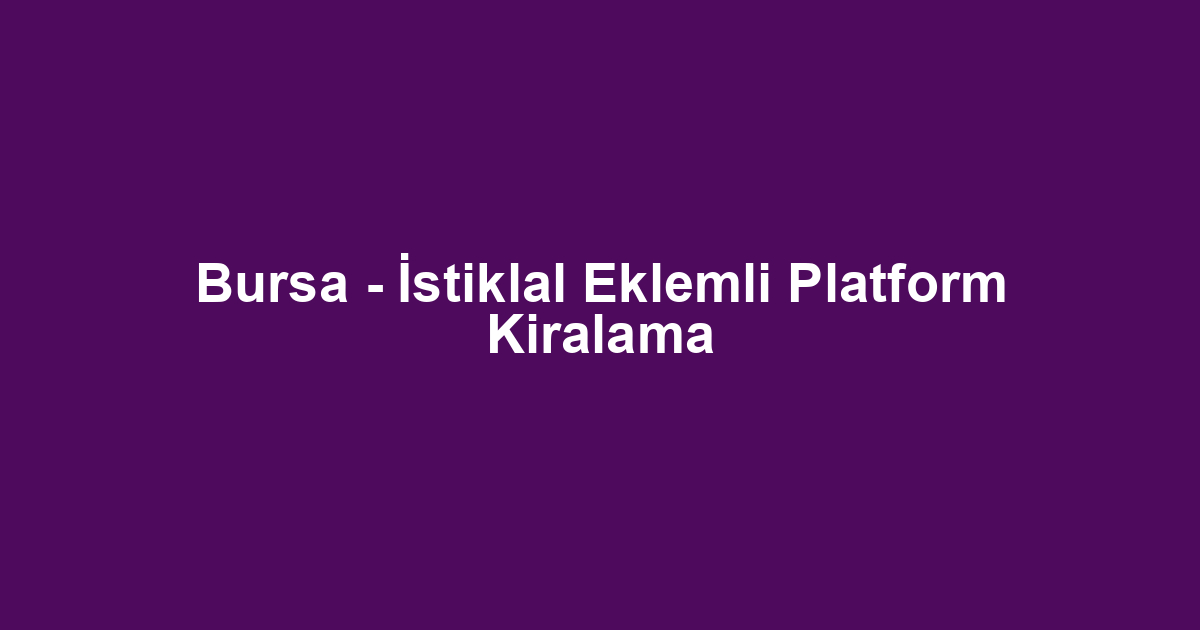 Bursa - İstiklal Eklemli Platform Kiralama