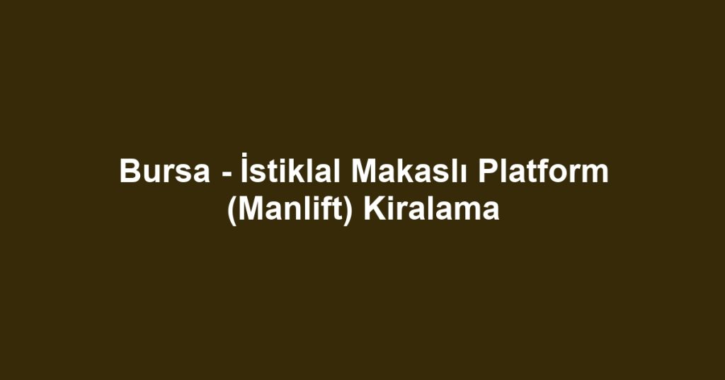 Bursa - İstiklal Makaslı Platform (Manlift) Kiralama