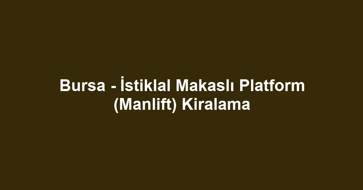 Bursa - İstiklal Makaslı Platform (Manlift) Kiralama