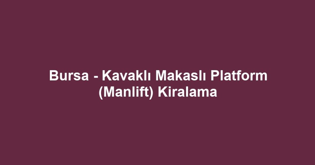 Bursa - Kavaklı Makaslı Platform (Manlift) Kiralama