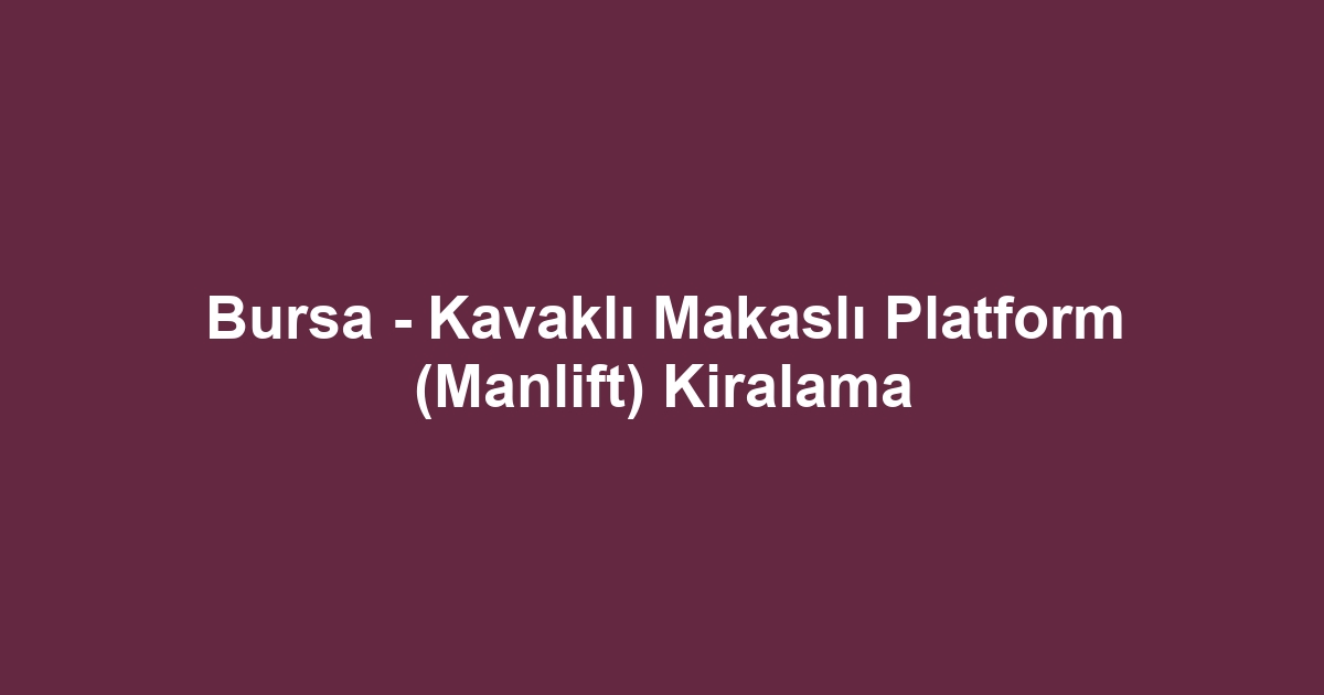 Bursa - Kavaklı Makaslı Platform (Manlift) Kiralama