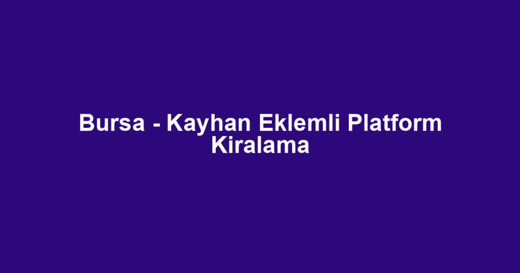 Bursa - Kayhan Eklemli Platform Kiralama