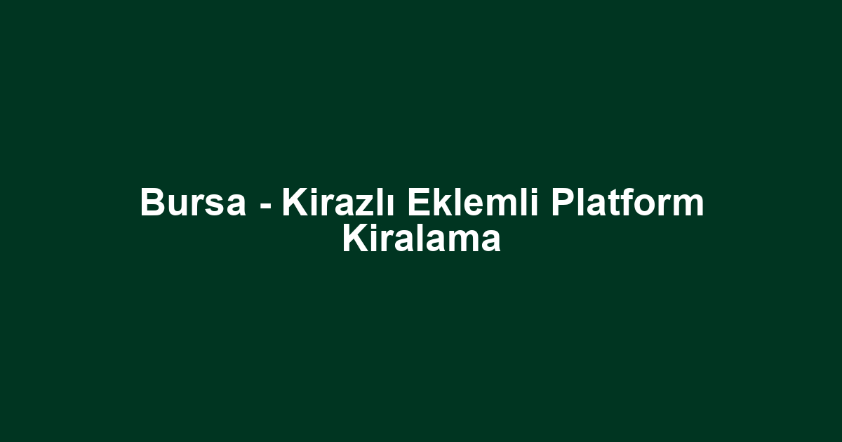 Bursa - Kirazlı Eklemli Platform Kiralama