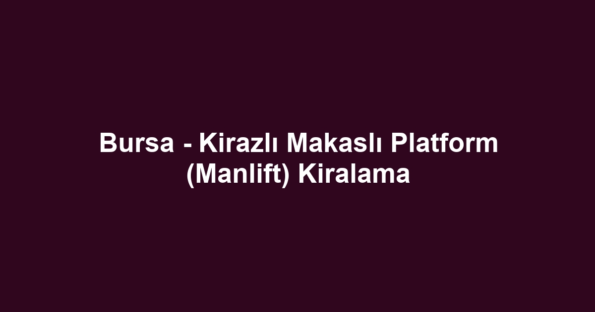 Bursa - Kirazlı Makaslı Platform (Manlift) Kiralama