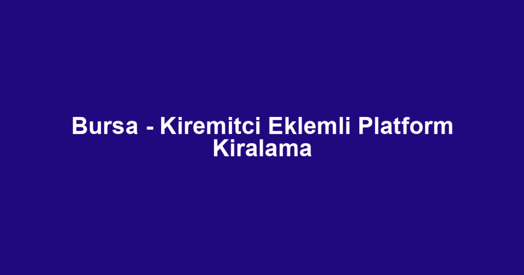 Bursa - Kiremitci Eklemli Platform Kiralama