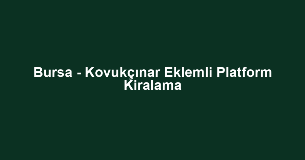 Bursa - Kovukçınar Eklemli Platform Kiralama