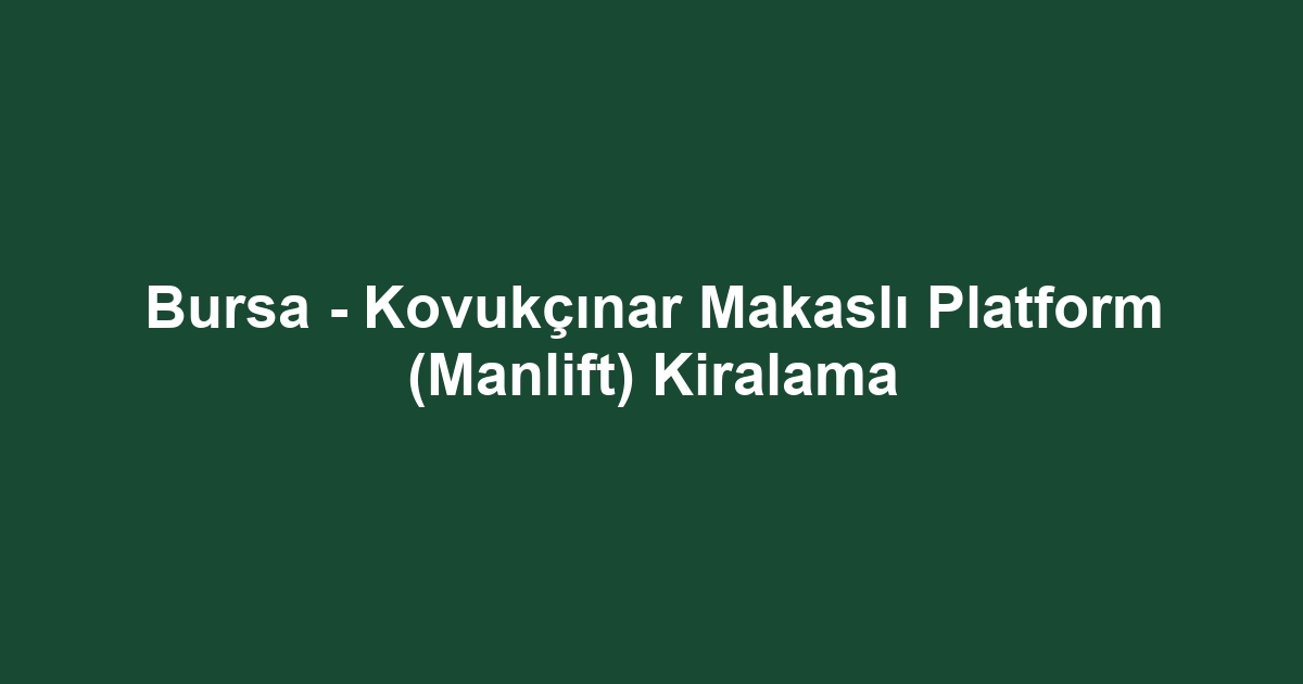 Bursa - Kovukçınar Makaslı Platform (Manlift) Kiralama