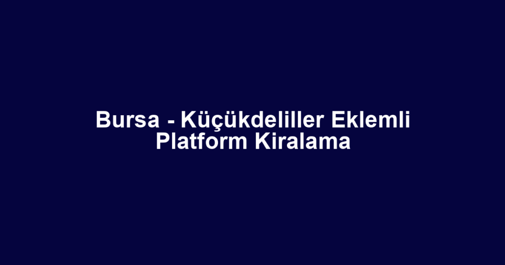 Bursa - Küçükdeliller Eklemli Platform Kiralama