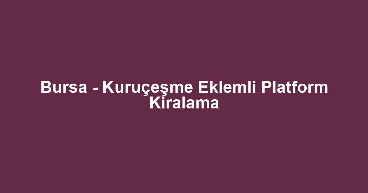 Bursa - Kuruçeşme Eklemli Platform Kiralama