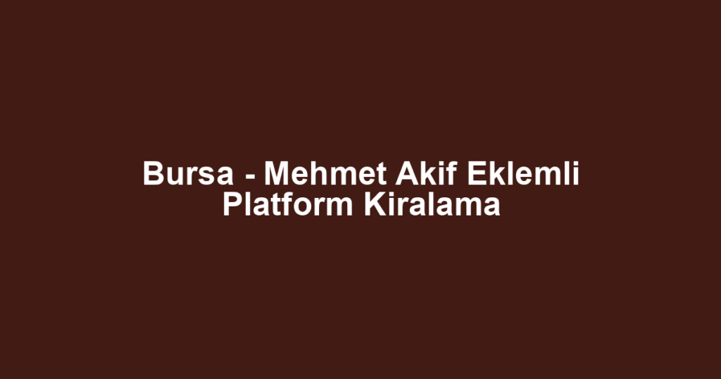 Bursa - Mehmet Akif Eklemli Platform Kiralama