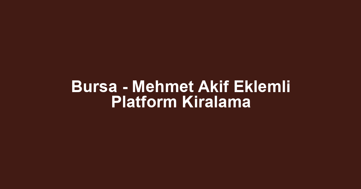 Bursa - Mehmet Akif Eklemli Platform Kiralama