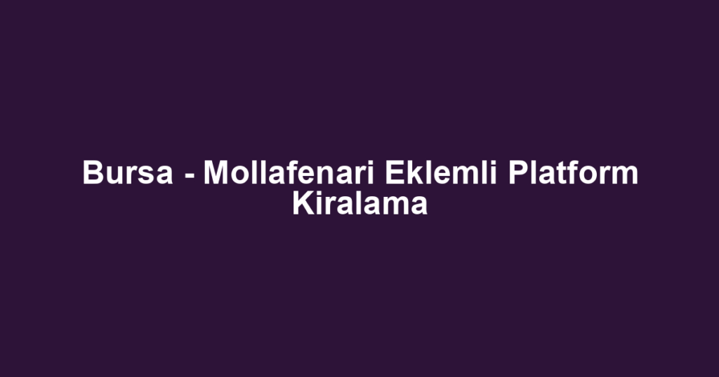 Bursa - Mollafenari Eklemli Platform Kiralama
