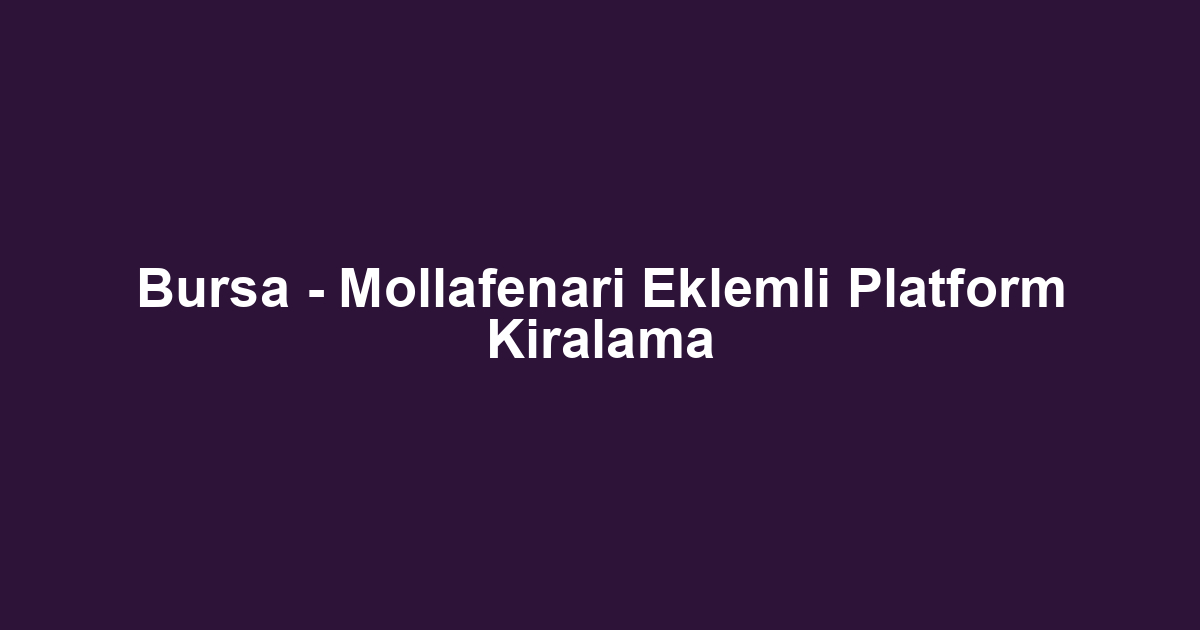 Bursa - Mollafenari Eklemli Platform Kiralama