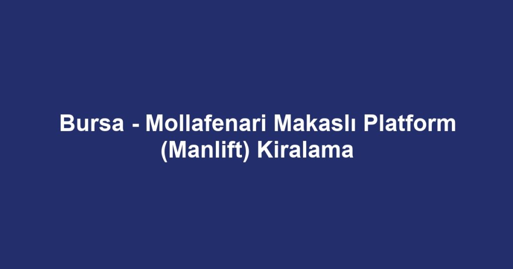 Bursa - Mollafenari Makaslı Platform (Manlift) Kiralama