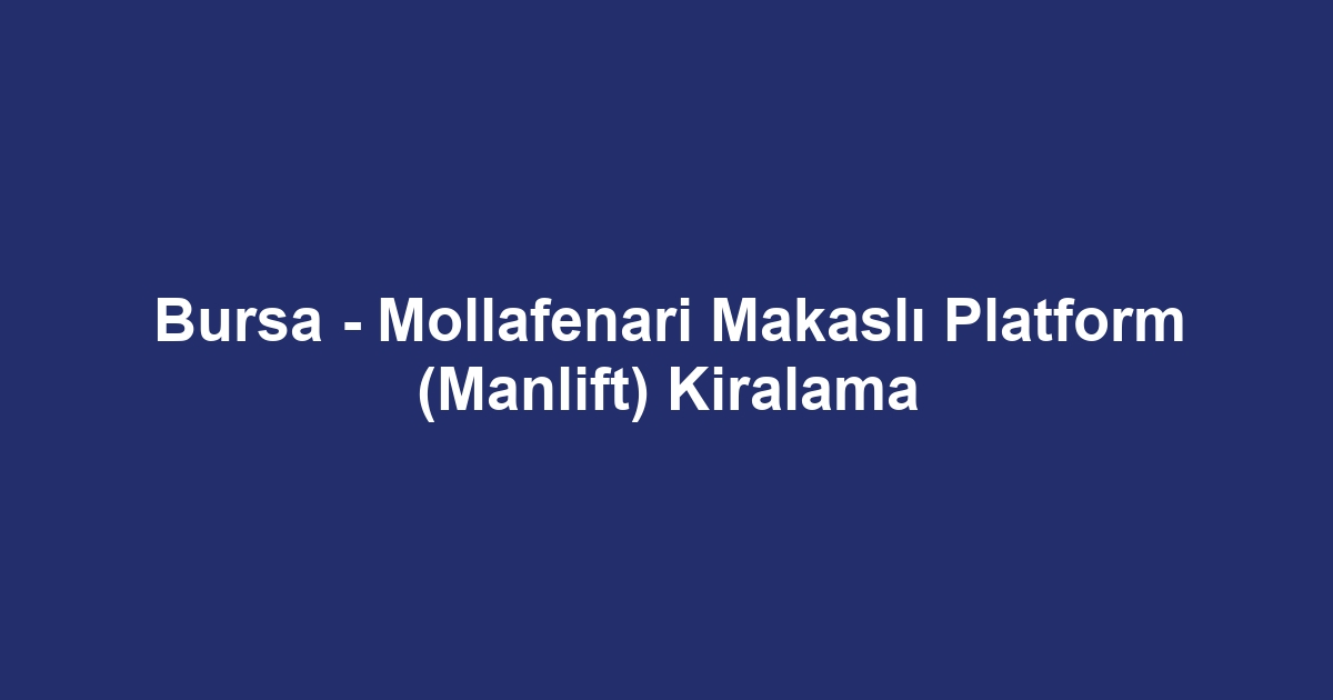 Bursa - Mollafenari Makaslı Platform (Manlift) Kiralama