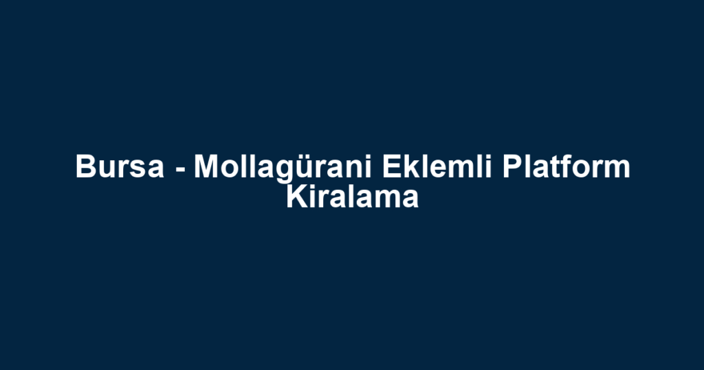 Bursa - Mollagürani Eklemli Platform Kiralama