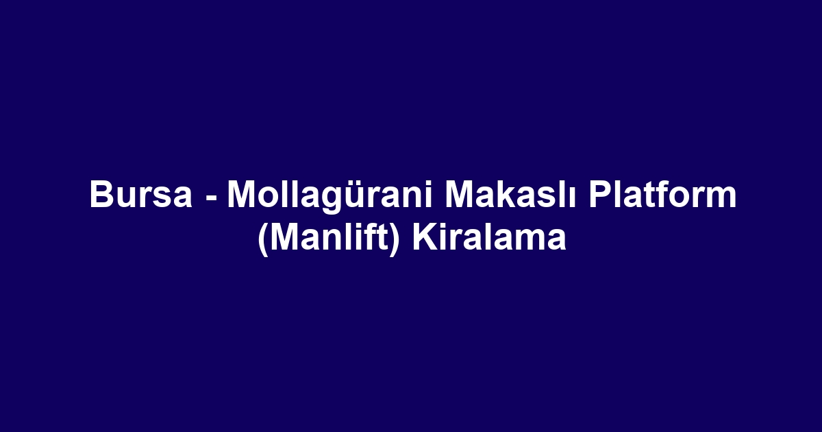Bursa - Mollagürani Makaslı Platform (Manlift) Kiralama